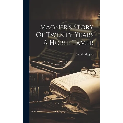 Magner's Story Of Twenty Years A Horse Tamer - Hardcover