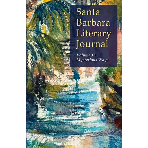 Santa Barbara Literary Journal Volume 13: Mysterious Ways - Paperback