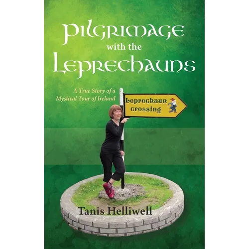 Pilgrimage with the Leprechauns: A True Story of a Mystical Tour of Ireland