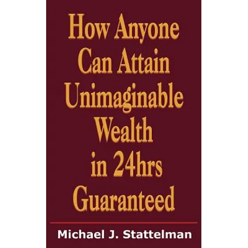 How Anyone Can Attain Unimaginable Wealth in 24hrs Guaranteed - Paperback
