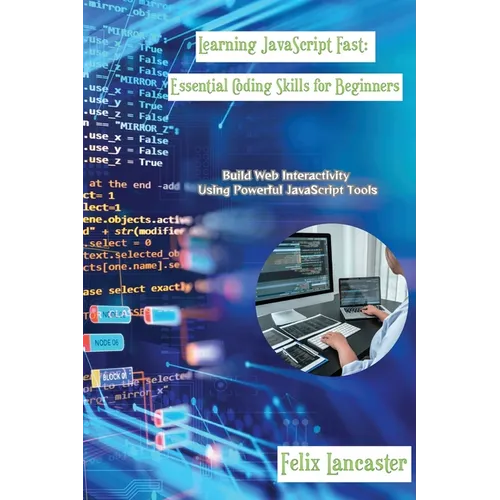 Learning JavaScript Fast: Build Web Interactivity Using Powerful JavaScript Tools - Paperback