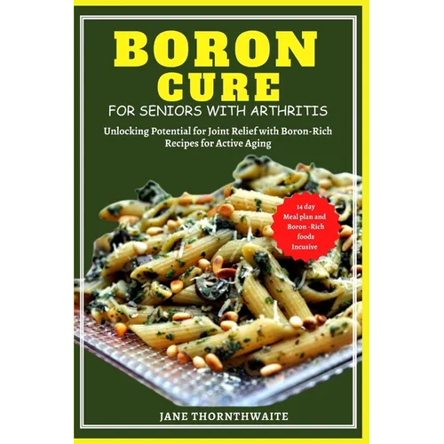 Boron Cure for Seniors with Arthritis: Unlocking Potential for Joint Relief with BoronRich Recipes for Active Aging - Paperback