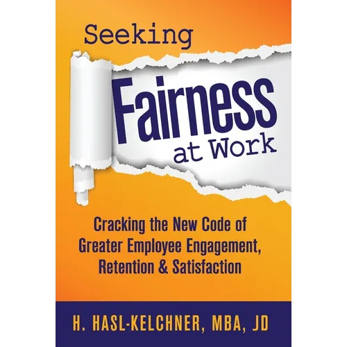 Seeking Fairness at Work: Cracking the New Code of Greater Employee Engagement, Retention & Satisfaction - Hardcover