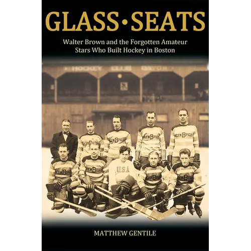 Glass Seats: Walter Brown and the Forgotten Amateur Stars Who Built Hockey in Boston - Paperback