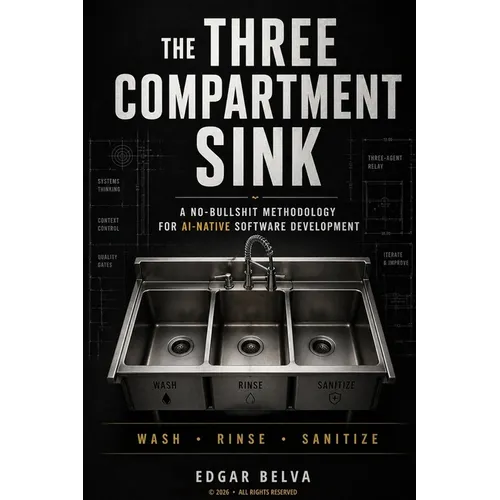 The Three Compartment Sink: A no-bullshit methodology for AI-native software development - Paperback