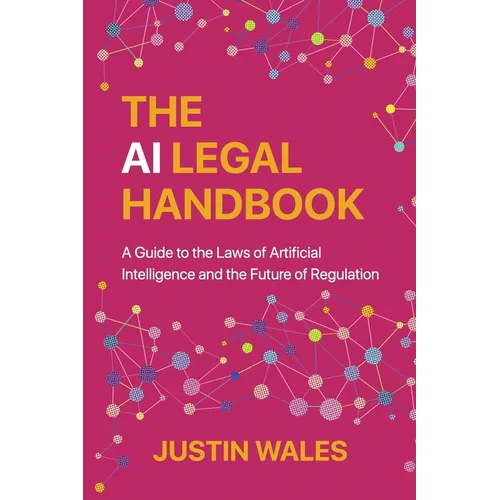 The AI Legal Handbook: A Guide to the Laws of Artificial Intelligence and the Future of Regulation - Paperback