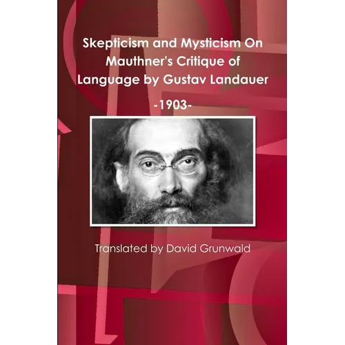 Skepticism and Mysticism On Mauthner's Critique of Language by Gustav Landauer 1903 - Paperback