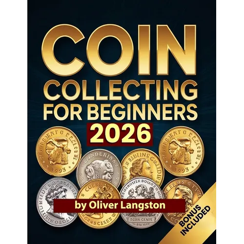 Coin Collecting for Beginners 2026: Essential Strategies to Build a Valuable Collection and Master Numismatics - Paperback