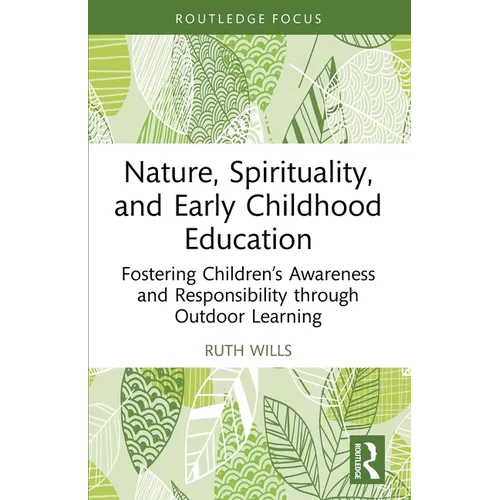 Nature, Spirituality, and Early Childhood Education: Fostering Children's Awareness and Responsibility through Outdoor Learning - Paperback