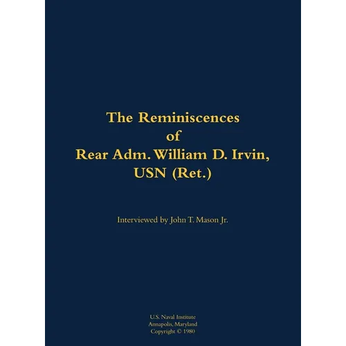 The Reminiscences of Rear Adm. William D. Irvin, USN (Ret.): 1905-1993 - Hardcover