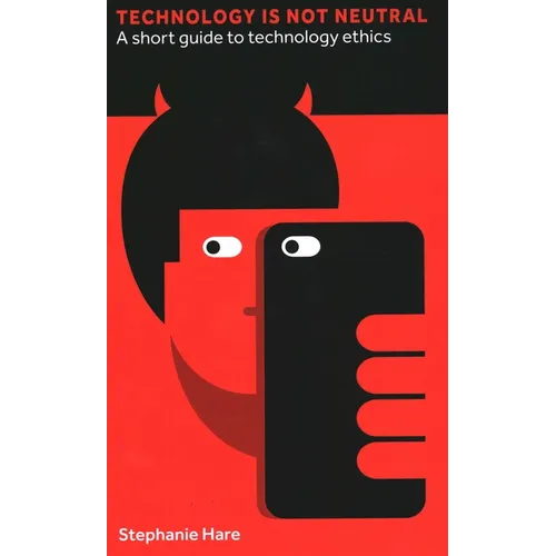Technology Is Not Neutral: A Short Guide to Technology Ethics - Hardcover