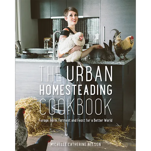 The Urban Homesteading Cookbook: Forage, Farm, Ferment and Feast for a Better World - Paperback