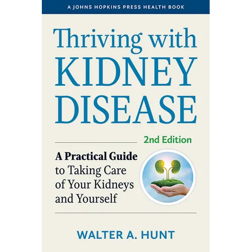 Thriving with Kidney Disease: A Practical Guide to Taking Care of Your Kidneys and Yourself - Paperback