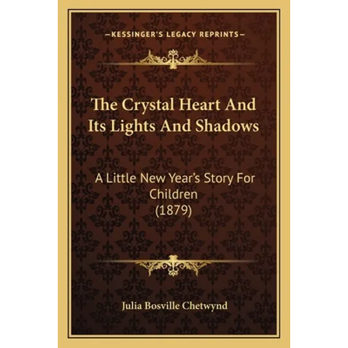 The Crystal Heart And Its Lights And Shadows: A Little New Year's Story For Children (1879) - Paperback