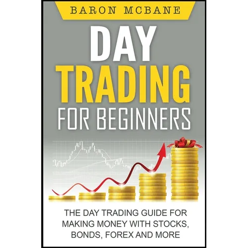 Day Trading: for Beginners: The Day Trading Guide for Making Money with Stocks, Options, Forex and More - Paperback