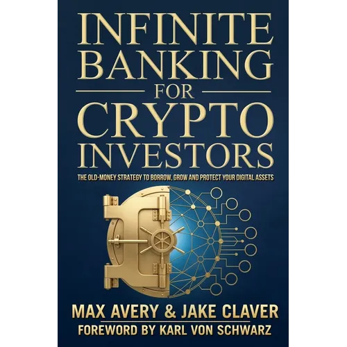 Infinite Banking for Crypto Investors: The Old-Money Strategy to Borrow, Grow and Protect Your Digital Assets - Paperback