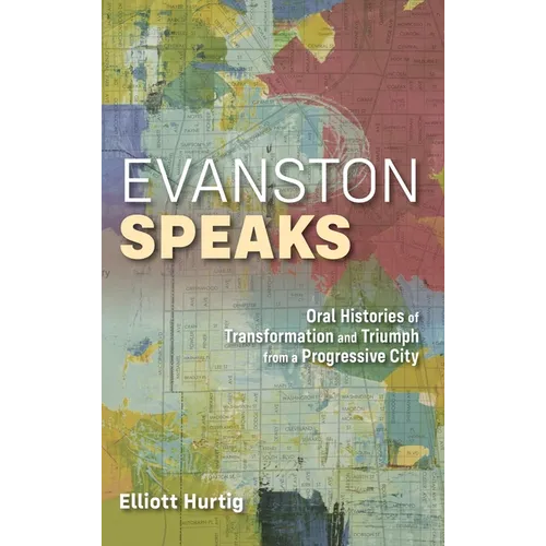 Evanston Speaks: Oral Histories of Transformation and Triumph from a Progressive City - Hardcover