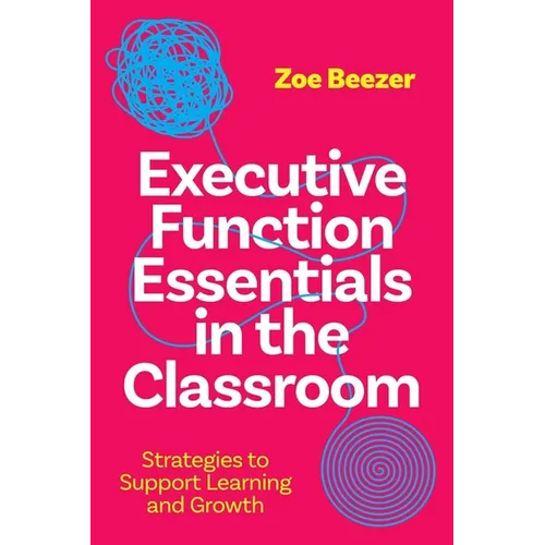 Executive Function Essentials in the Classroom: Strategies to Support Learning and Growth - Paperback