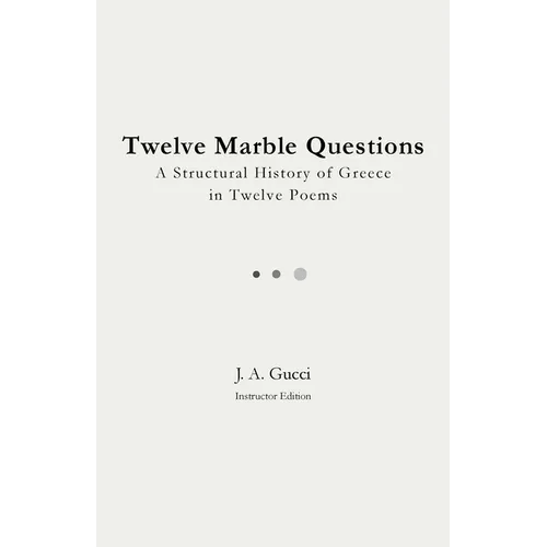 Twelve Marble Questions (Instructor Edition): A Structural History of Greece in Twelve Poems - Paperback