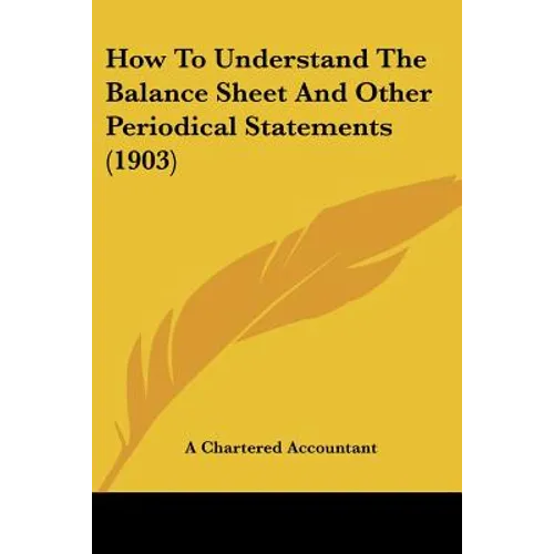 How To Understand The Balance Sheet And Other Periodical Statements (1903) - Paperback
