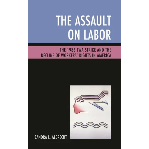Assault on Labor: The 1986 TWA Strike and the Decline of Workers' Rights in America - Paperback