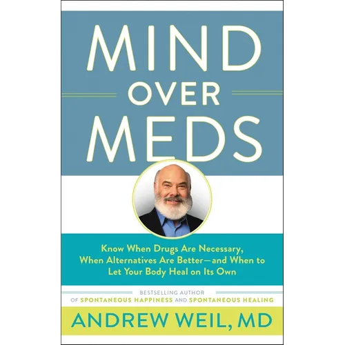 Mind Over Meds: Know When Drugs Are Necessary, When Alternatives Are Better - And When to Let Your Body Heal on Its Own - Hardcover