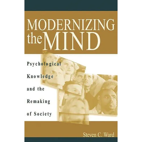 Modernizing the Mind: Psychological Knowledge and the Remaking of Society - Hardcover