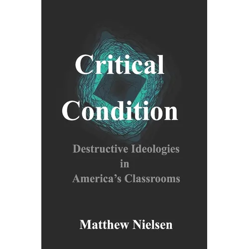 Critical Condition: Destructive Ideologies in America's Classrooms - Paperback