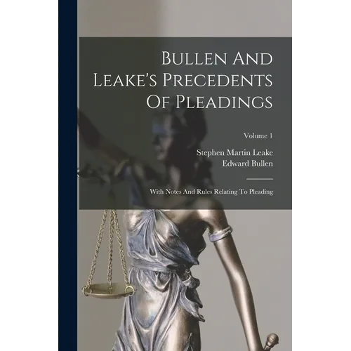 Bullen And Leake's Precedents Of Pleadings: With Notes And Rules Relating To Pleading; Volume 1 - Paperback