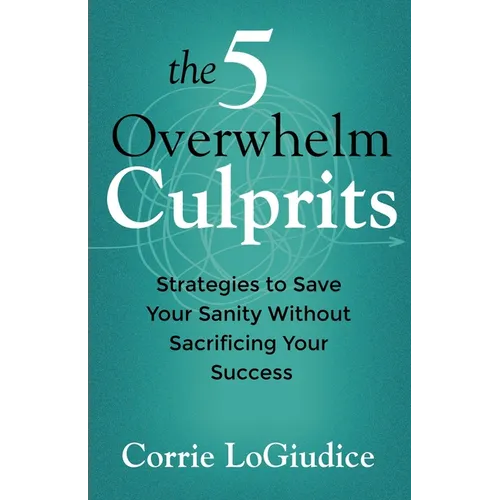 The 5 Overwhelm Culprits: Strategies to Save Your Sanity Without Sacrificing Your Success - Paperback