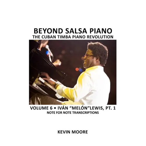 Beyond Salsa Piano: The Cuban Timba Piano Revolution: Volume 6- Iván 