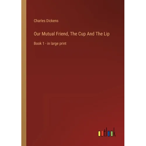 Our Mutual Friend, The Cup And The Lip: Book 1 - in large print - Paperback