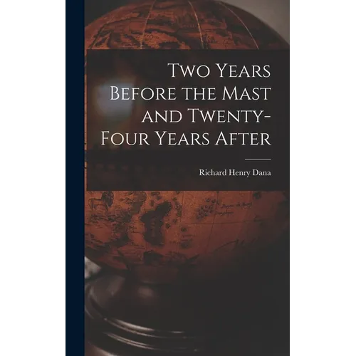 Two Years Before the Mast and Twenty-Four Years After - Hardcover
