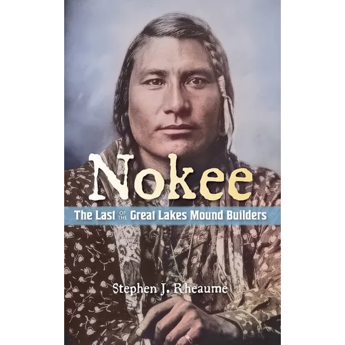 Nokee, The Last of the Great Lakes Mound Builders: Who will remember my people when I am gone? - Hardcover