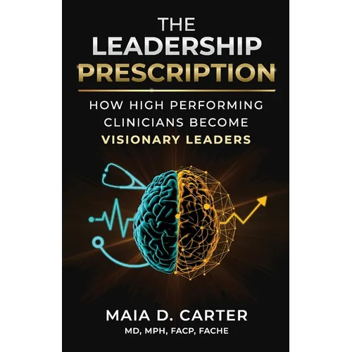 The Leadership Prescription: How High Performing Clinicians Become Visionary Leaders - Paperback