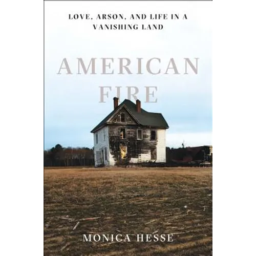 American Fire: Love, Arson, and Life in a Vanishing Land - Hardcover