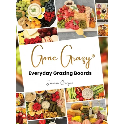 Gone Grazy: Everyday Grazing Boards - Hardcover