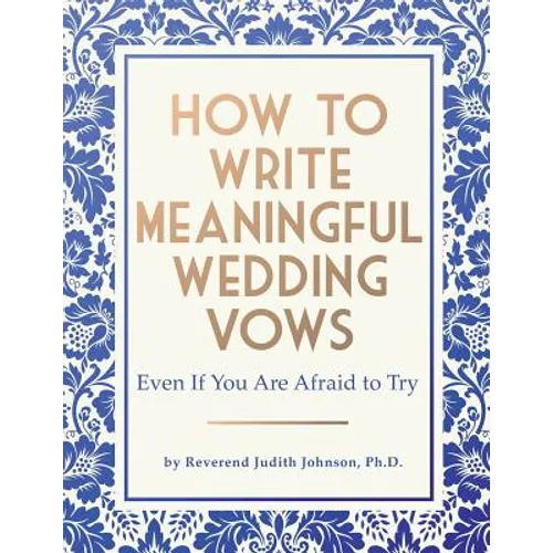 How to Write Meaningful Wedding Vows: Even If You Are Afraid to Try - Paperback