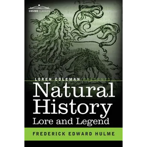 Natural History Lore and Legend: Being Some Few Examples of Quaint and Bygone Beliefs Gathered in from Divers Authorities, Ancient and Mediaeval, of V - Paperback