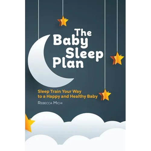 The Baby Sleep Plan: Sleep Train Your Way to a Happy and Healthy Baby - Paperback