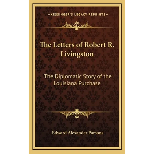 The Letters of Robert R. Livingston: The Diplomatic Story of the Louisiana Purchase - Hardcover