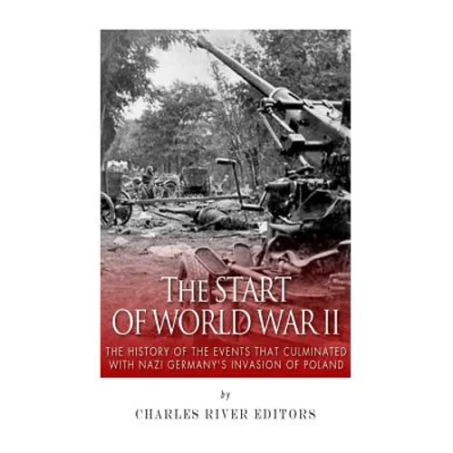The Start of World War II: The History of the Events that Culminated with Nazi Germany's Invasion of Poland - Paperback