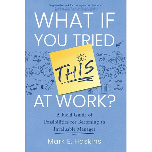 What If You Tried This At Work: A Field Guide of Possibilities for Becoming an Invaluable Manager - Paperback