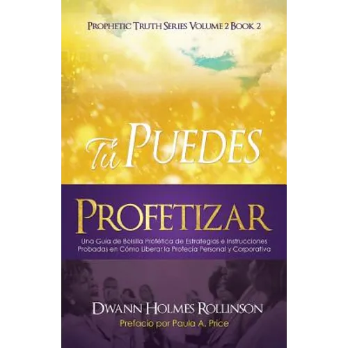 ¡Tú Puedes Profetizar!: Una Guía de Bolsillo Profética de Estrategias e Instrucciones Probadas en Cómo Revelar Profecías Personales y Corporativas - Paperback