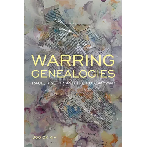 Warring Genealogies: Race, Kinship, and the Korean War - Hardcover