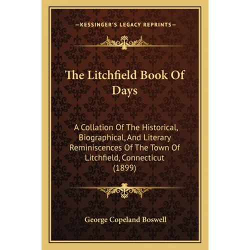 The Litchfield Book Of Days: A Collation Of The Historical, Biographical, And Literary Reminiscences Of The Town Of Litchfield, Connecticut (1899) - Paperback