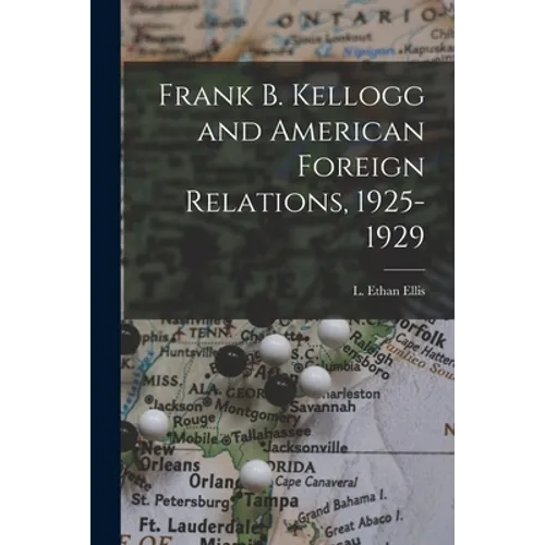 Frank B. Kellogg and American Foreign Relations, 1925-1929 - Paperback