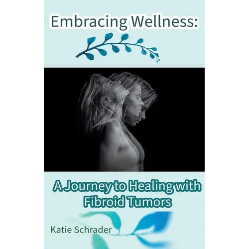 Embracing Wellness: A Journey to Healing with Fibroid Tumors - Paperback