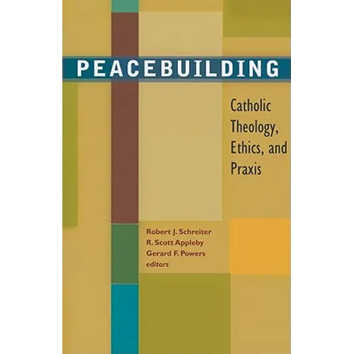 Peacebuilding: Catholic Theology, Ethics, and Praxis - Paperback