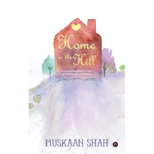 Home in the Hill: A Granddaughter's Tales of Childhood Adventure - Paperback
